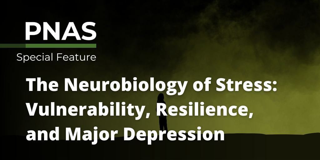 PNAS, Proceedings of the National Academy of Science: The neurobiology of stress: Vulnerability, resilience, and major depression
